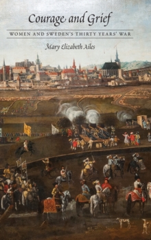 Courage and Grief : Women and Sweden's Thirty Years' War