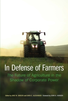 In Defense of Farmers : The Future of Agriculture in the Shadow of Corporate Power