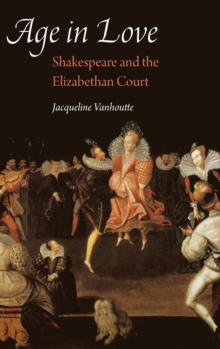 Age in Love : Shakespeare and the Elizabethan Court