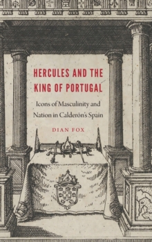 Hercules and the King of Portugal : Icons of Masculinity and Nation in Calderon's Spain