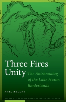 Three Fires Unity : The Anishnaabeg of the Lake Huron Borderlands