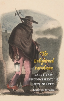 The Enlightened Patrolman : Early Law Enforcement in Mexico City