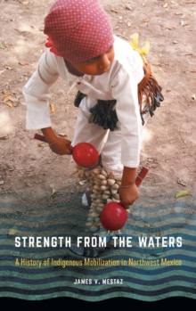 Strength from the Waters : A History of Indigenous Mobilization in Northwest Mexico