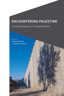 Encountering Palestine : Un/making Spaces of Colonial Violence