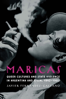 Maricas : Queer Cultures and State Violence in Argentina and Spain, 1942-1982