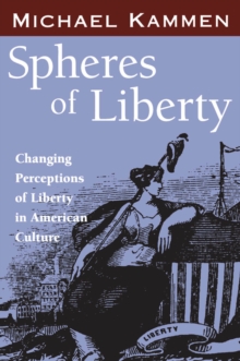 Spheres of Liberty : Changing Perceptions of Liberty in American Culture