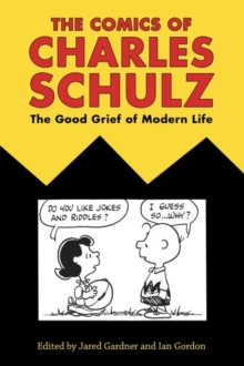 The Comics of Charles Schulz : The Good Grief of Modern Life