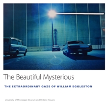 The Beautiful Mysterious : The Extraordinary Gaze of William Eggleston