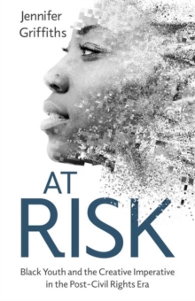 At Risk : Black Youth and the Creative Imperative in the Post-Civil Rights Era