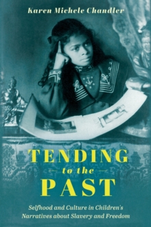 Tending to the Past : Selfhood and Culture in Children's Narratives about Slavery and Freedom