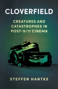 Cloverfield : Creatures and Catastrophes in Post-9/11 Cinema