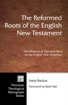 The Reformed Roots of the English New Testament : The Influence of Theodore Beza on the English New Testament