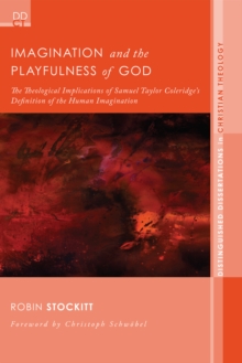 Imagination and the Playfulness of God : The Theological Implications of Samuel Taylor Coleridge's Definition of the Human Imagination