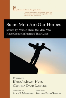Some Men Are Our Heroes : Stories by Women about the Men Who Have Greatly Influenced Their Lives