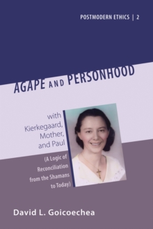Agape and Personhood : with Kierkegaard, Mother, and Paul (A Logic of Reconciliation from the Shamans to Today)