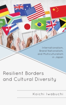 Resilient Borders and Cultural Diversity : Internationalism, Brand Nationalism, and Multiculturalism in Japan