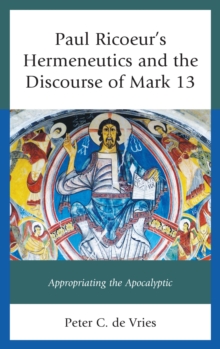 Paul Ricoeur's Hermeneutics and the Discourse of Mark 13 : Appropriating the Apocalyptic