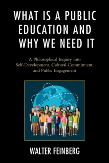 What Is a Public Education and Why We Need It : A Philosophical Inquiry into Self-Development, Cultural Commitment, and Public Engagement