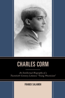 Charles Corm : An Intellectual Biography of a Twentieth-Century Lebanese 