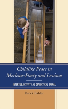 Childlike Peace in Merleau-Ponty and Levinas : Intersubjectivity as Dialectical Spiral