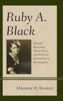 Ruby A. Black : Eleanor Roosevelt, Puerto Rico, and Political Journalism in Washington