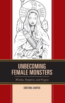Unbecoming Female Monsters : Witches, Vampires, and Virgins