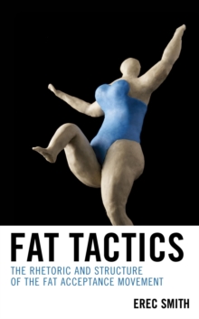 Fat Tactics : The Rhetoric and Structure of the Fat Acceptance Movement