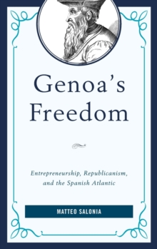 Genoa's Freedom : Entrepreneurship, Republicanism, and the Spanish Atlantic
