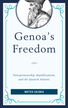 Genoa's Freedom : Entrepreneurship, Republicanism, and the Spanish Atlantic