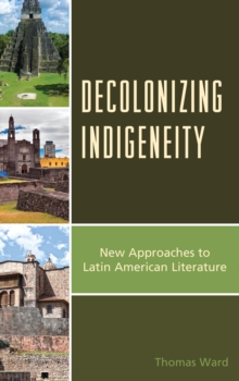 Decolonizing Indigeneity : New Approaches to Latin American Literature
