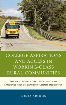 College Aspirations and Access in Working-Class Rural Communities : The Mixed Signals, Challenges, and New Language First-Generation Students Encounter