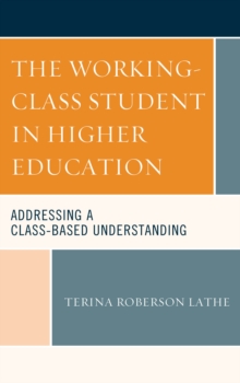 The Working-Class Student in Higher Education : Addressing a Class-Based Understanding