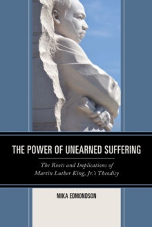 The Power of Unearned Suffering : The Roots and Implications of Martin Luther King, Jr.’s Theodicy