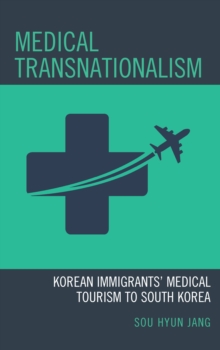 Medical Transnationalism : Korean Immigrants' Medical Tourism to South Korea