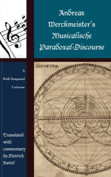 Andreas Werckmeister's Musicalische Paradoxal-Discourse : A Well-Tempered Universe