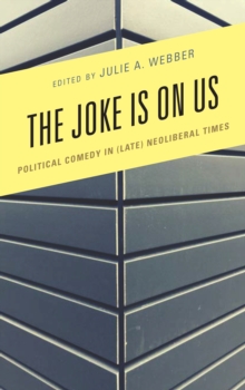 The Joke Is on Us : Political Comedy in (Late) Neoliberal Times