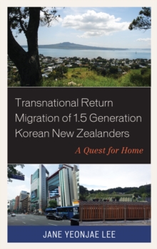Transnational Return Migration of 1.5 Generation Korean New Zealanders : A Quest for Home