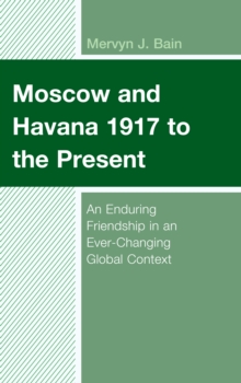 Moscow and Havana 1917 to the Present : An Enduring Friendship in an Ever-Changing Global Context