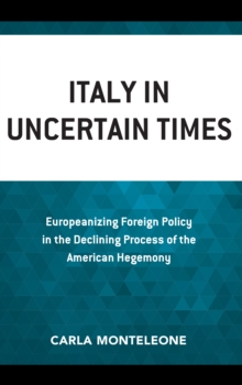 Italy in Uncertain Times : Europeanizing Foreign Policy in the Declining Process of the American Hegemony