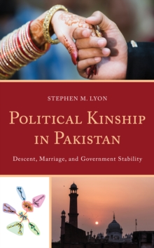 Political Kinship in Pakistan : Descent, Marriage, and Government Stability