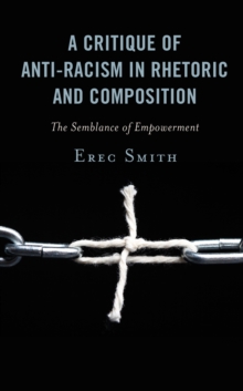 A Critique of Anti-racism in Rhetoric and Composition : The Semblance of Empowerment
