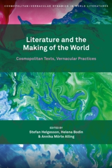 Literature and the Making of the World : Cosmopolitan Texts, Vernacular Practices