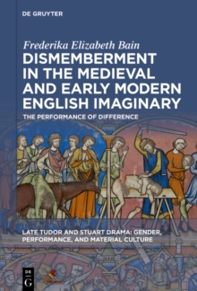 Dismemberment in the Medieval and Early Modern English Imaginary : The Performance of Difference