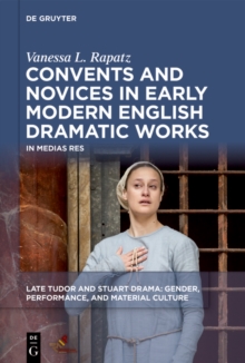 Convents and Novices in Early Modern English Dramatic Works : In Medias Res