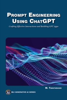 Prompt Engineering Using ChatGPT : Crafting Effective Interactions  and Building GPT Apps