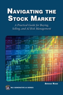 Navigating the Stock Market : A Practical Guide for Buying, Selling, and AI Risk Management