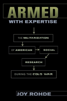 Armed with Expertise : The Militarization of American Social Research during the Cold War