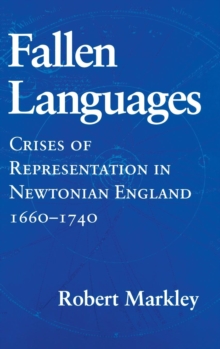 Fallen Languages : Crises of Representation in Newtonian England, 1660-1740