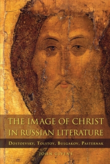 The Image of Christ in Russian Literature : Dostoevsky, Tolstoy, Bulgakov, Pasternak