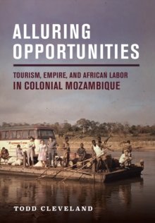 Alluring Opportunities : Tourism, Empire, and African Labor in Colonial Mozambique